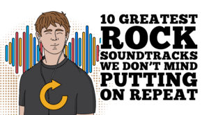10 Greatest Rock Soundtracks We Don’t Mind Putting On Repeat