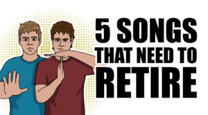 5 Songs That Need To Retire